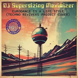 Portada DJ Supersizing Maximizer - Eurodance Is A Life Style (Techno Revivers Project cover)