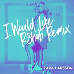 Portada Zara Larsson - I Would Like (R3hab Remix)