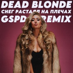 Portada Dead Blonde - Снег растаял на плечах (GSPD Remix)