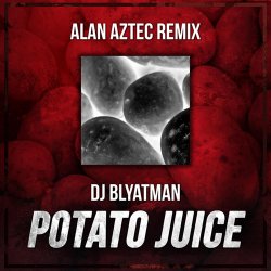 Portada DJ Blyatman - Potato Juice (Alan Aztec Remix)