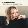 Portada Dj Dark & Belle Bleu - I Just Wanna Be With You Dj Dark & Belle Bleu - I Just Wanna Be With You