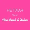 Portada Ana Danch & Andriy Bakun - Не плач (Remix) Ana Danch & Andriy Bakun - Не плач (Remix)