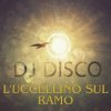 Portada DJ Disco - L'uccellino sul ramo (Extended Mix) DJ Disco - L'uccellino sul ramo (Extended Mix)
