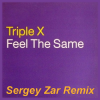 Portada Triple X - Feel The Same (Sergey Zar Remix) Triple X - Feel The Same (Sergey Zar Remix)
