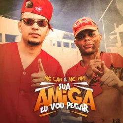 Portada MC Lan & MC WN - Sua Amiga Vou Pegar
