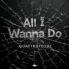Portada QUATTROTEQUE - All I Wanna Do QUATTROTEQUE - All I Wanna Do