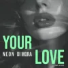 Portada N.E.O.N & Di Mora - Your Love (Radio Edit) N.E.O.N & Di Mora - Your Love (Radio Edit)