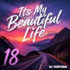 Portada DJ FORTUNA - Its My Beautiful Life 18 DJ FORTUNA - Its My Beautiful Life 18