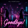 Portada DJ FORTUNA - Goodbye! DJ FORTUNA - Goodbye!