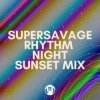 Supersavage - Rhythm Night (Sunset Mix)