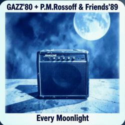 Portada GAZZ' 1980 + P.M.Rossoff & Friends 1989 - Every Moonlight. From GAZZ Rehersal demo' 80 to P.M.Rossoff Nottingham studio'89