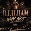 Portada DJ.ILHAM - WHY NOT DJ.ILHAM - WHY NOT