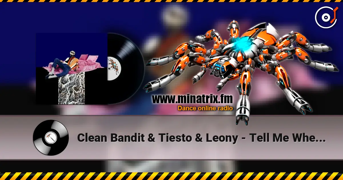 Clean Bandit & Tiesto & Leony - Tell Me Where U Go escuchar online en alta calidad | Minatrix.FM