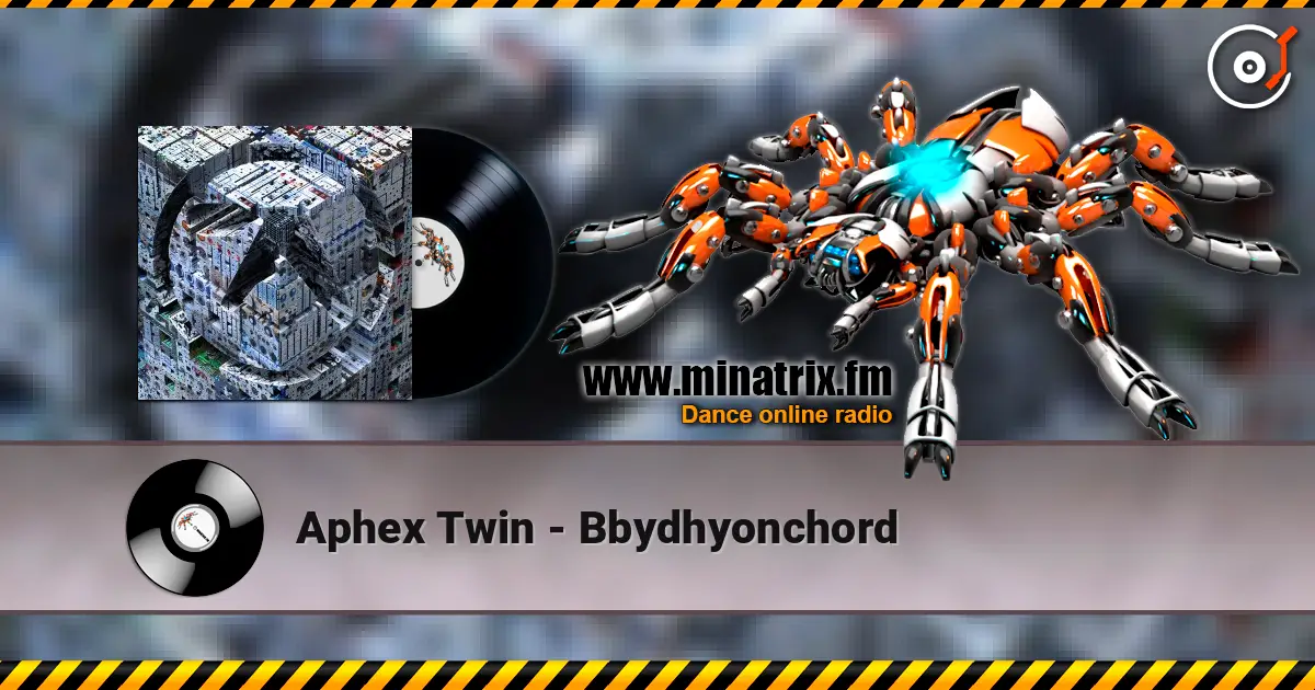 Aphex Twin - Bbydhyonchord escuchar online en alta calidad | Minatrix.FM