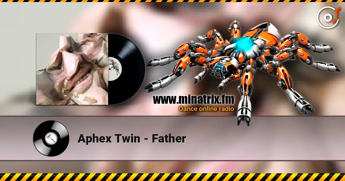 Aphex Twin - Father escuchar online en alta calidad | Minatrix.FM
