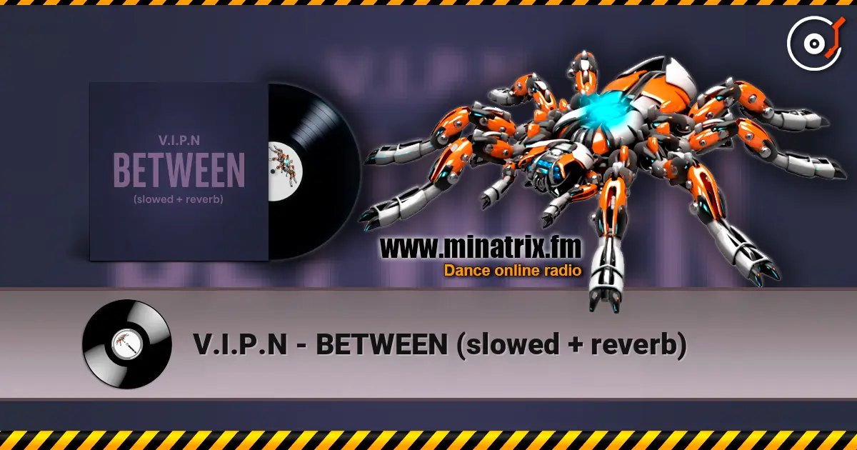 V.I.P.N - BETWEEN (slowed + reverb) escuchar online en alta calidad | Minatrix.FM
