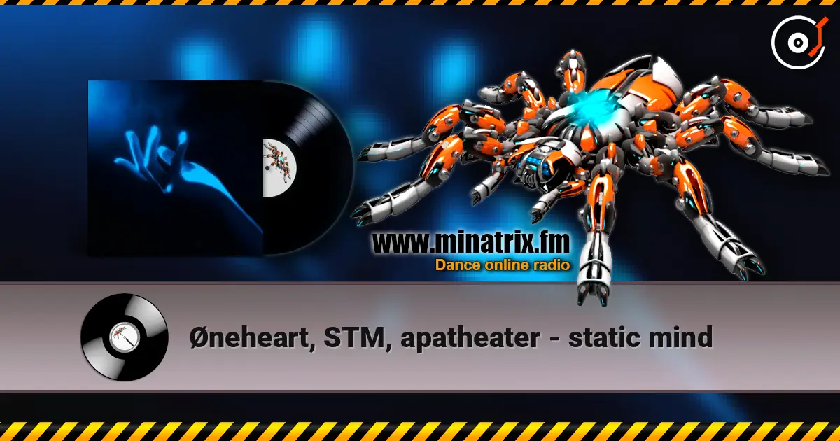 Øneheart, STM, apatheater - static mind escuchar online en alta calidad | Minatrix.FM
