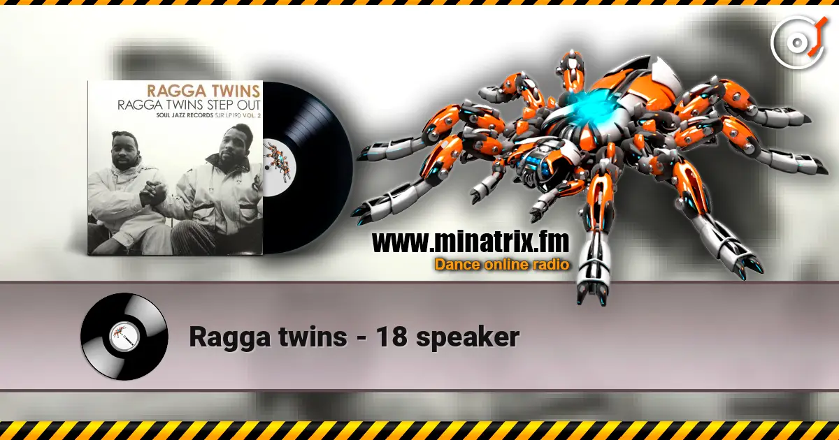 Ragga twins - 18 speaker escuchar online en alta calidad | Minatrix.FM