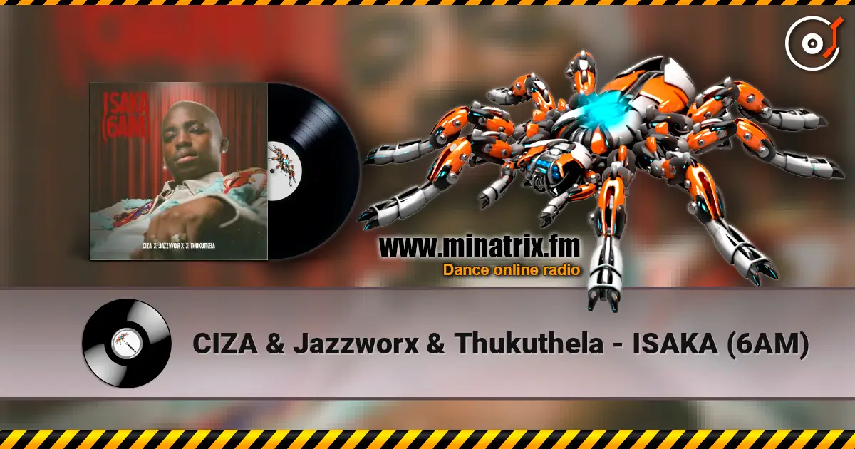 CIZA & Jazzworx & Thukuthela - ISAKA (6AM) escuchar online en alta calidad | Minatrix.FM