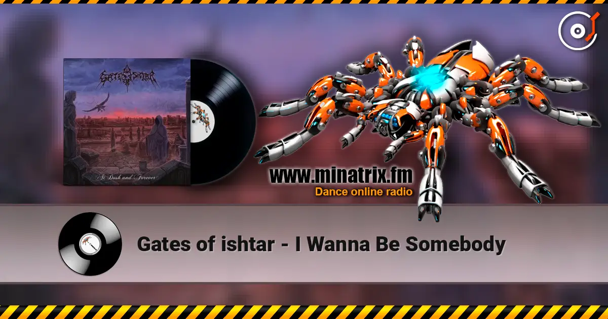 Gates of ishtar - I Wanna Be Somebody escuchar online en alta calidad | Minatrix.FM