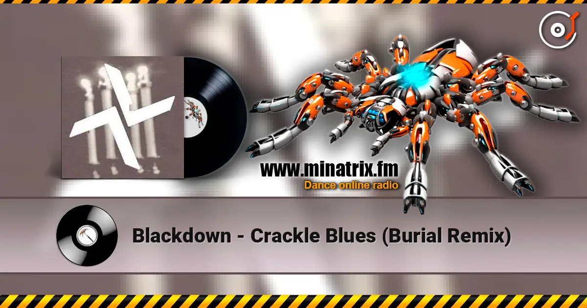 Blackdown - Crackle Blues (Burial Remix) escuchar online en alta calidad | Minatrix.FM
