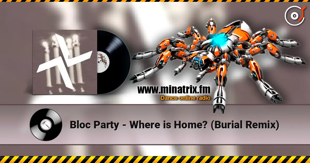 Bloc Party - Where is Home? (Burial Remix) escuchar online en alta calidad | Minatrix.FM