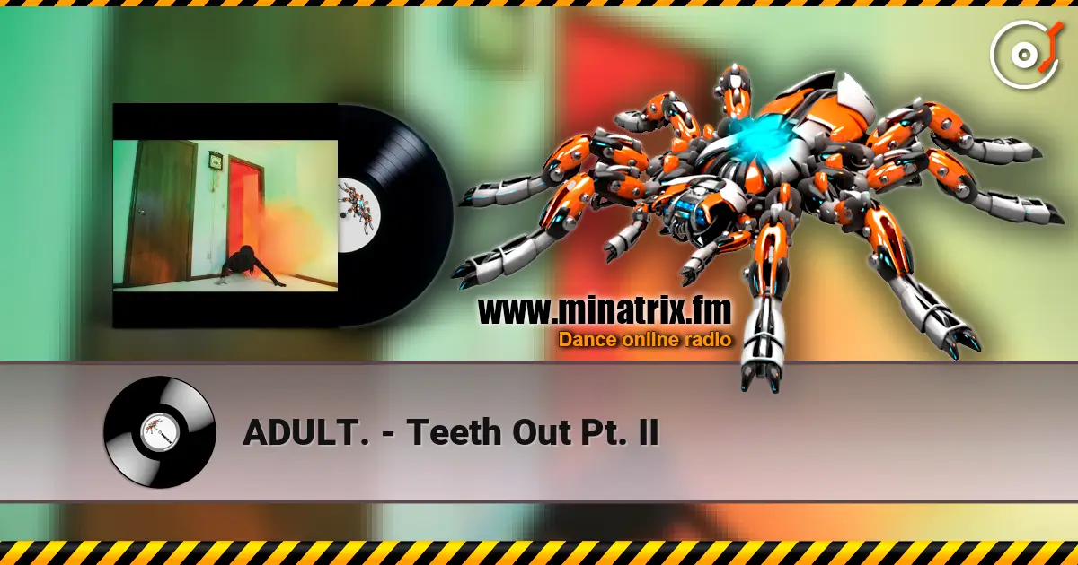 ADULT. - Teeth Out Pt. II escuchar online en alta calidad | Minatrix.FM