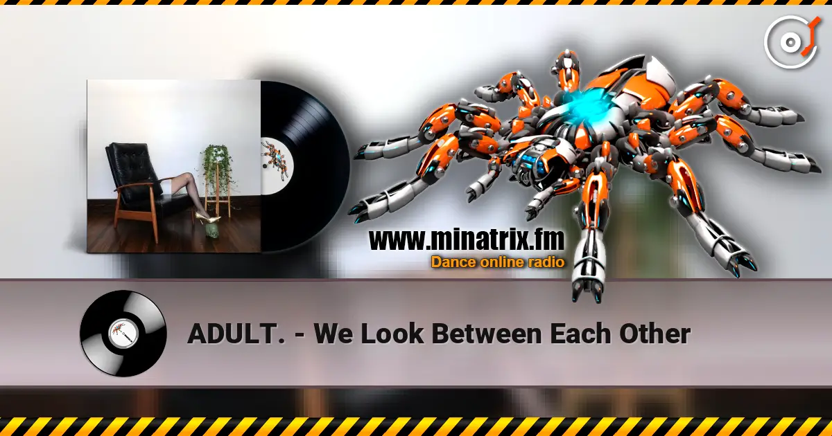 ADULT. - We Look Between Each Other escuchar online en alta calidad | Minatrix.FM
