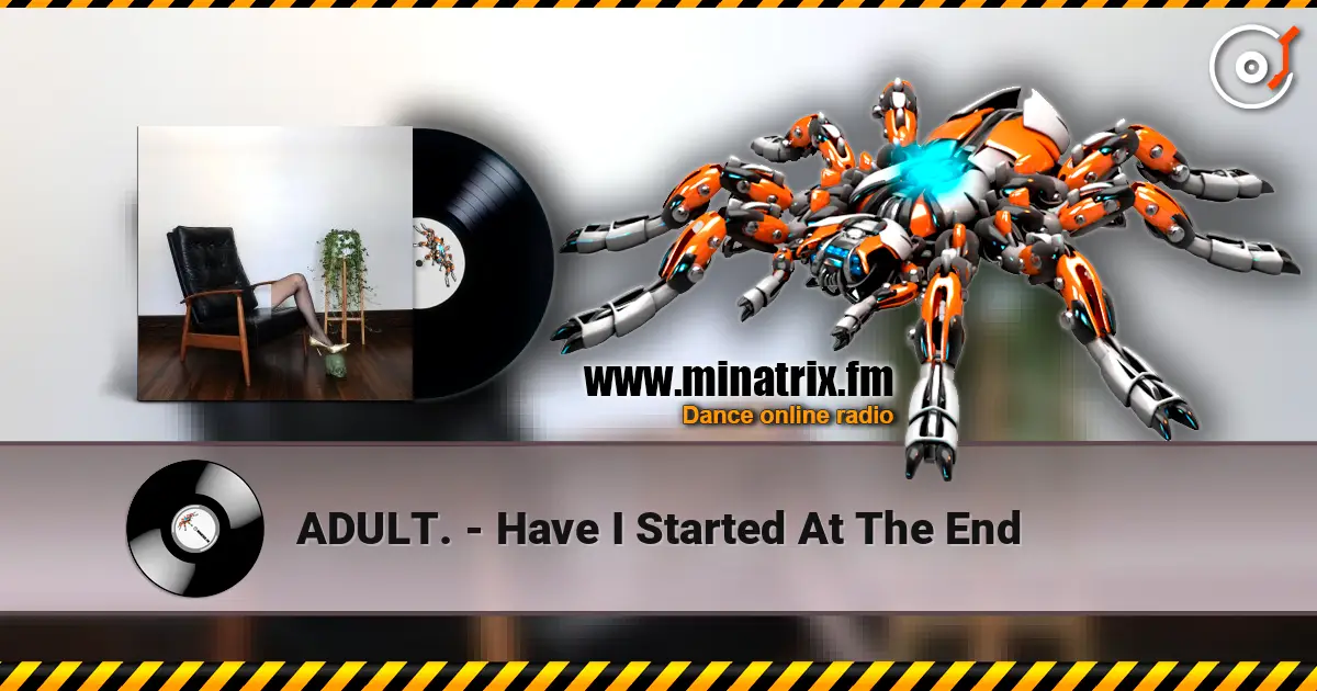 ADULT. - Have I Started At The End escuchar online en alta calidad | Minatrix.FM