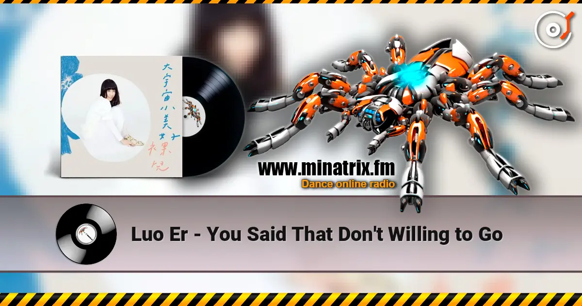 Luo Er - You Said That Don't Willing to Go escuchar online en alta calidad | Minatrix.FM