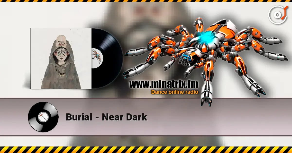 Burial - Near Dark escuchar online en alta calidad | Minatrix.FM
