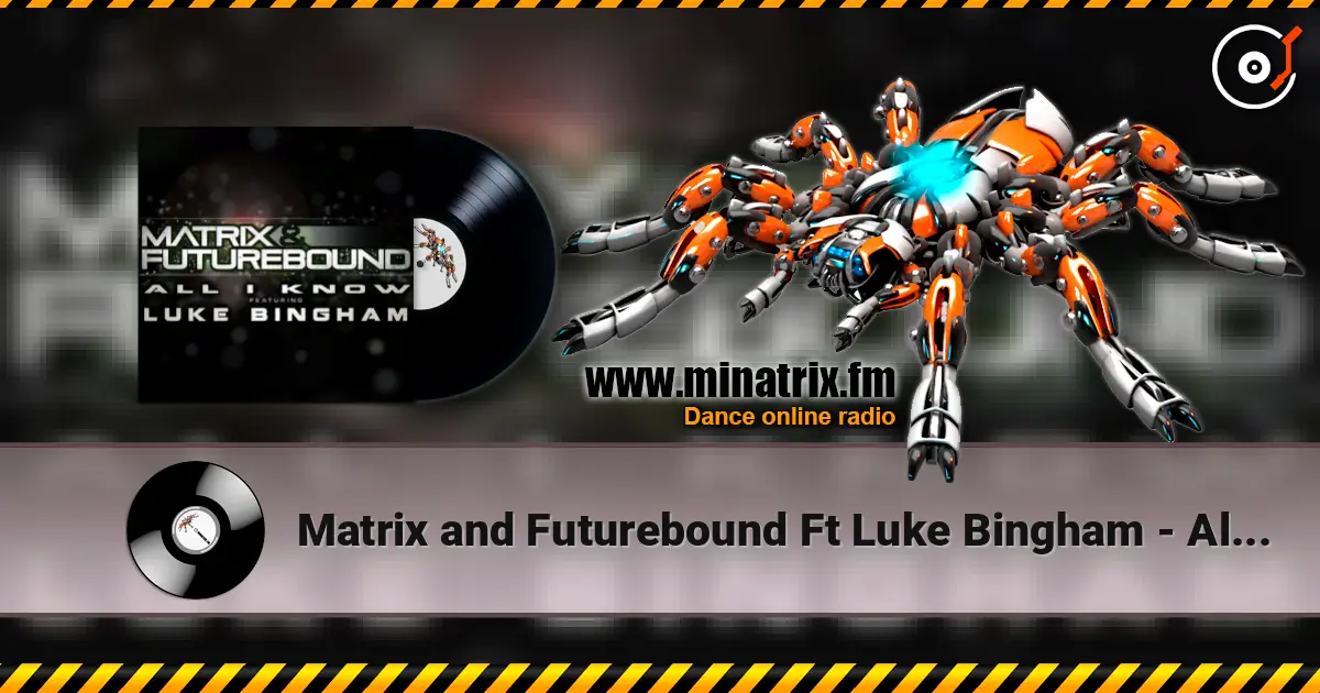 Matrix and Futurebound Ft Luke Bingham - All I Know (Rolling Out DJ Mix) escuchar online en alta calidad | Minatrix.FM