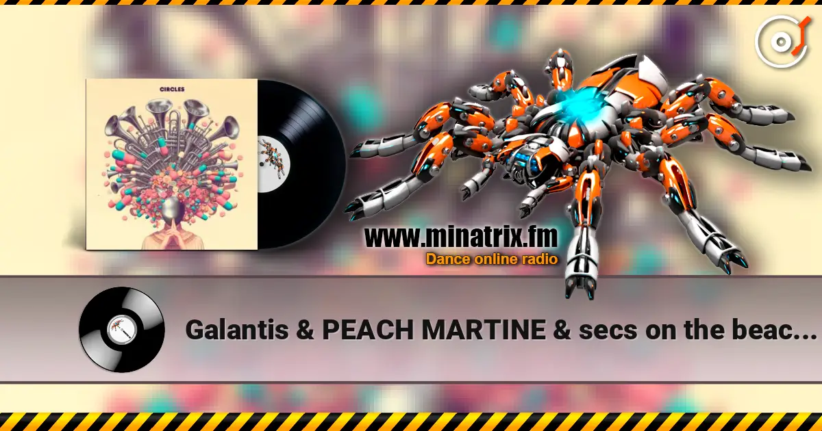 Galantis & PEACH MARTINE & secs on the beach - Circles escuchar online en alta calidad | Minatrix.FM