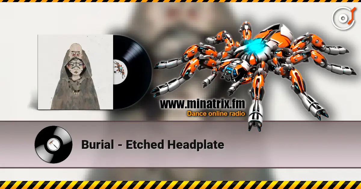 Burial - Etched Headplate escuchar online en alta calidad | Minatrix.FM