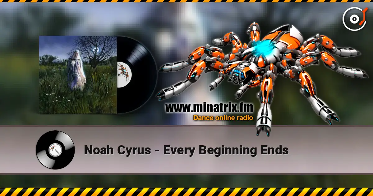 Noah Cyrus - Every Beginning Ends escuchar online en alta calidad | Minatrix.FM