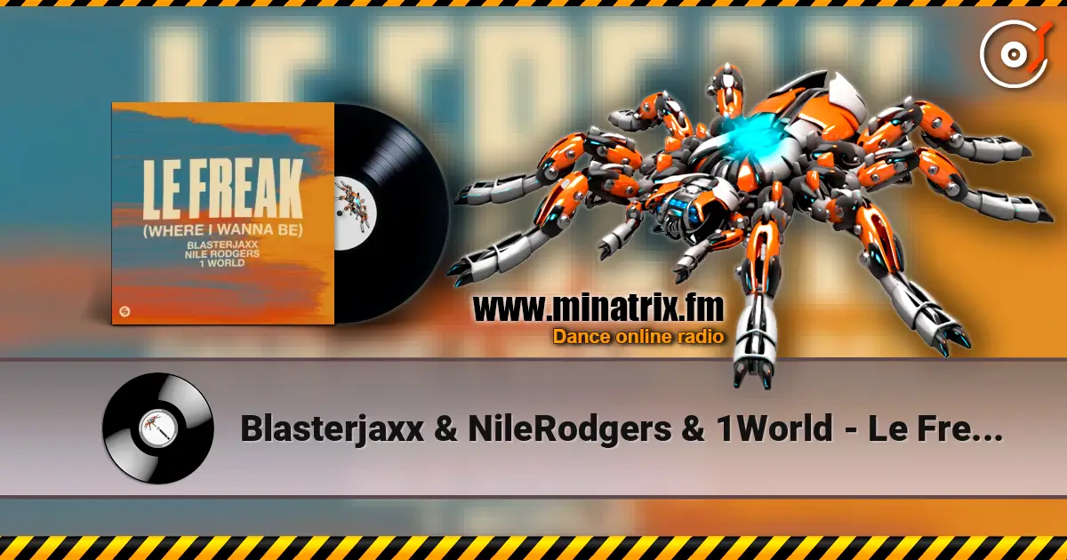 Blasterjaxx & NileRodgers & 1World - Le Freak (Where I Wanna Be) escuchar online en alta calidad | Minatrix.FM