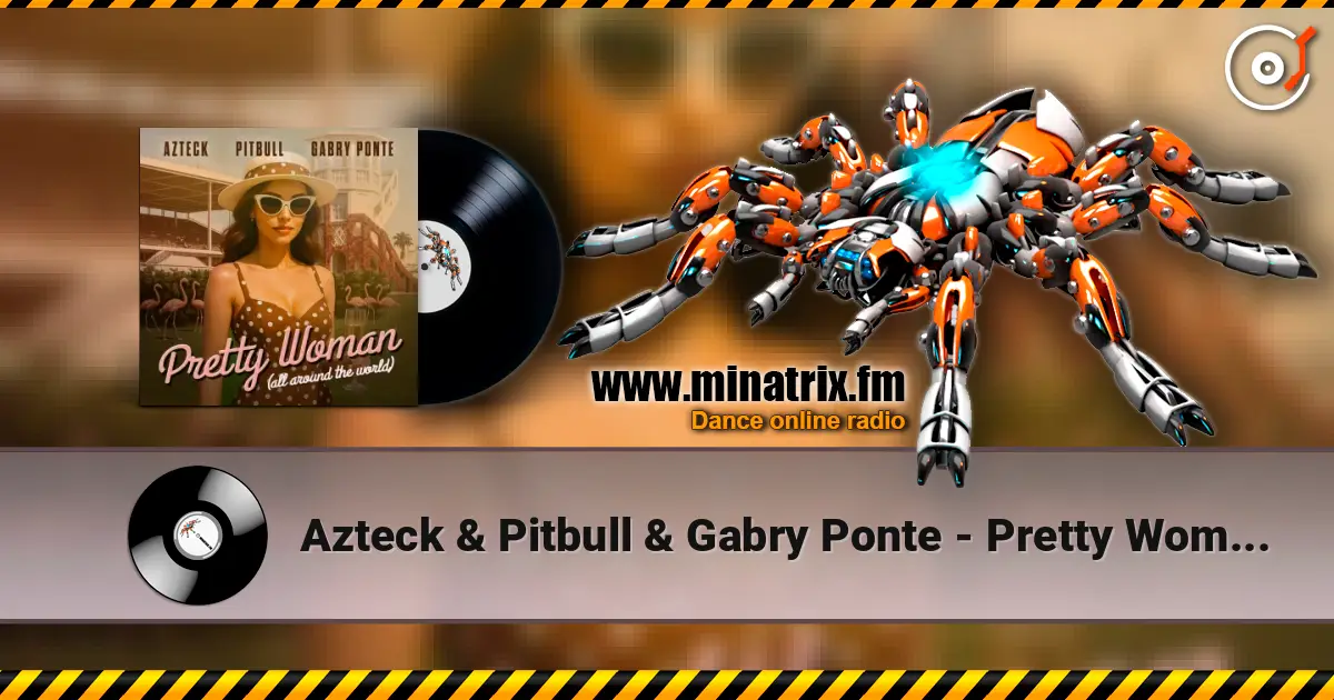 Azteck & Pitbull & Gabry Ponte - Pretty Woman (All Around The World) escuchar online en alta calidad | Minatrix.FM