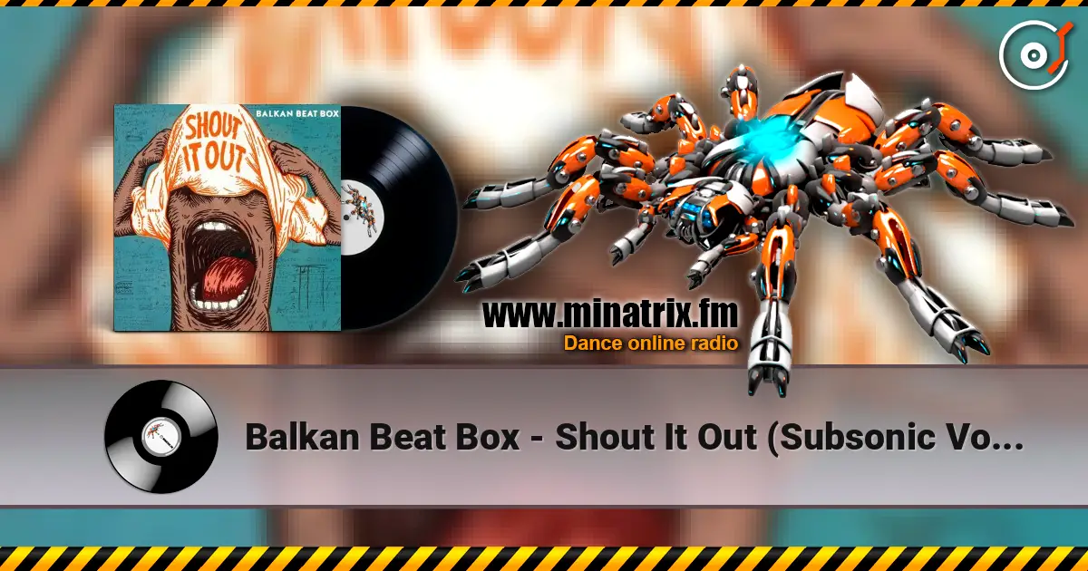 Balkan Beat Box - Shout It Out (Subsonic Voodoo Remix) escuchar online en alta calidad | Minatrix.FM