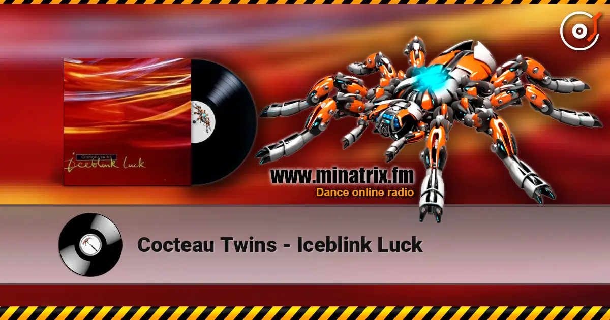 Cocteau Twins - Iceblink Luck escuchar online en alta calidad | Minatrix.FM