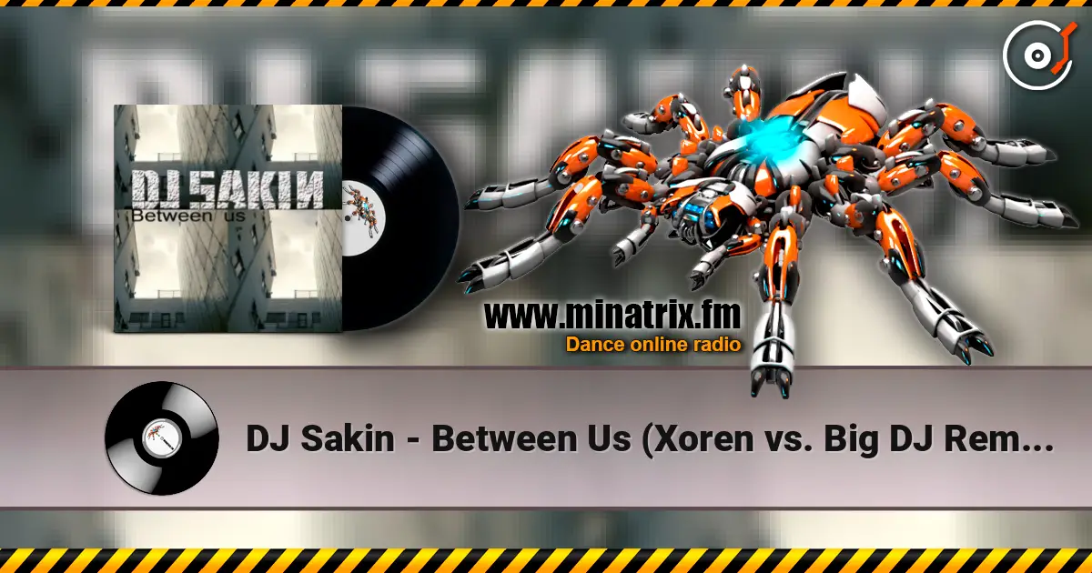 DJ Sakin - Between Us (Xoren vs. Big DJ Remix) escuchar online en alta calidad | Minatrix.FM
