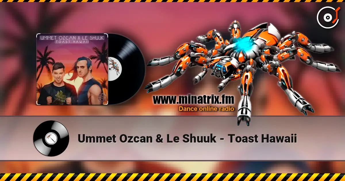 Ummet Ozcan & Le Shuuk - Toast Hawaii escuchar online en alta calidad | Minatrix.FM