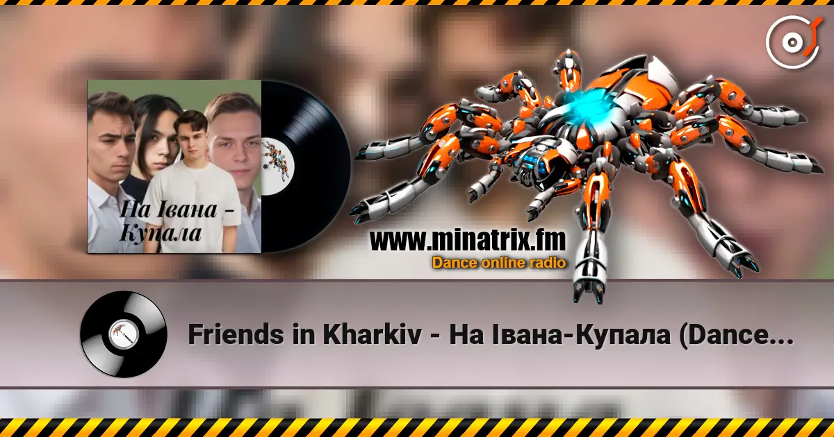 Friends in Kharkiv - На Івана-Купала (Dance versio escuchar online en alta calidad | Minatrix.FM