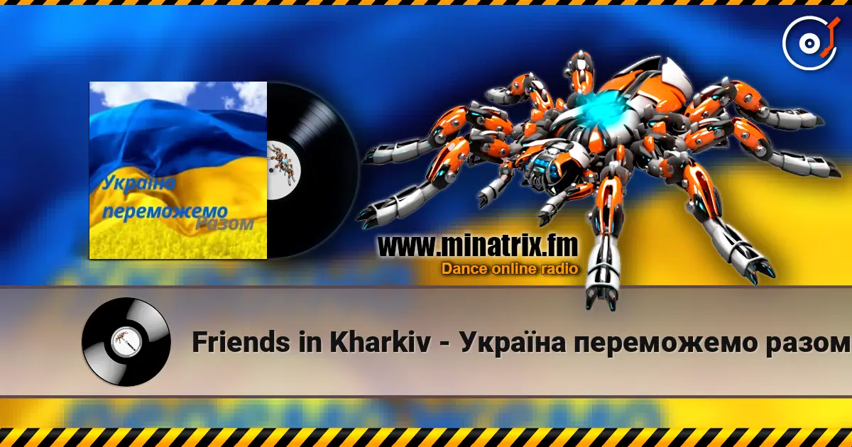 Friends in Kharkiv - Україна переможемо разом escuchar online en alta calidad | Minatrix.FM