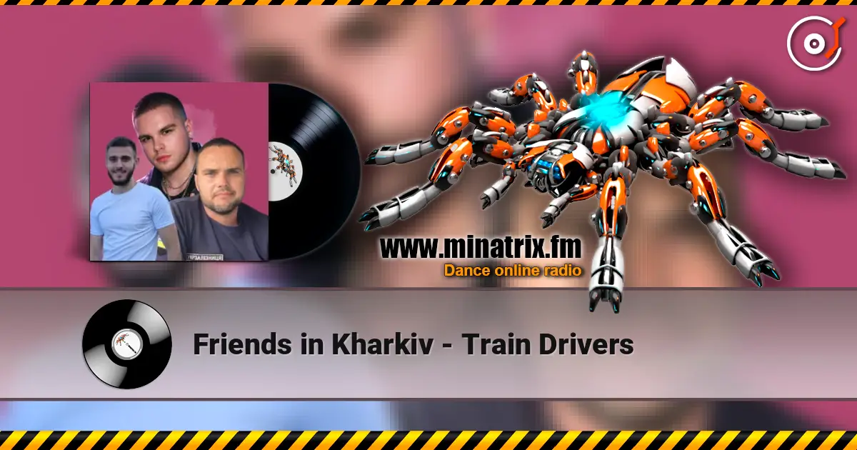 Friends in Kharkiv - Train Drivers escuchar online en alta calidad | Minatrix.FM