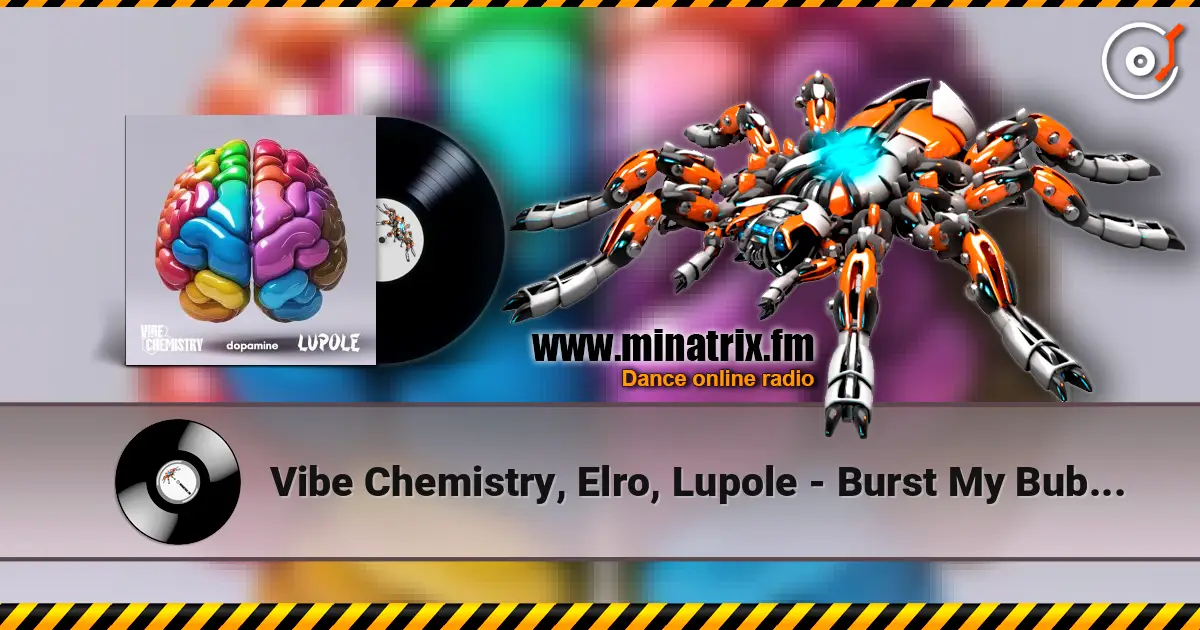 Vibe Chemistry, Elro, Lupole - Burst My Bubble escuchar online en alta calidad | Minatrix.FM