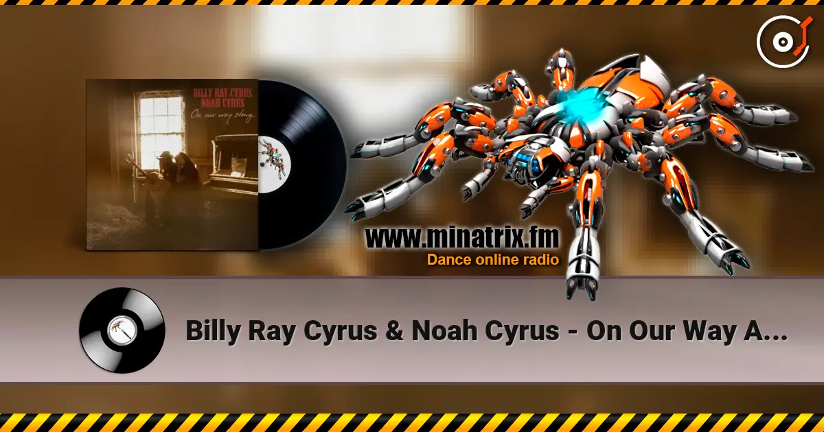 Billy Ray Cyrus & Noah Cyrus - On Our Way Along escuchar online en alta calidad | Minatrix.FM