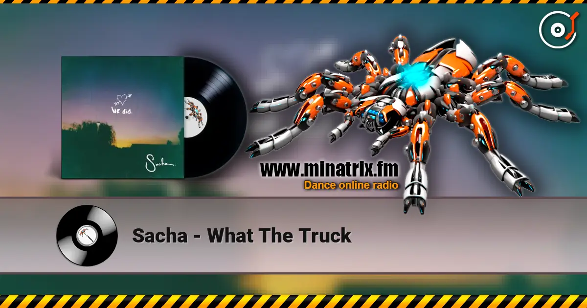Sacha - What The Truck escuchar online en alta calidad | Minatrix.FM