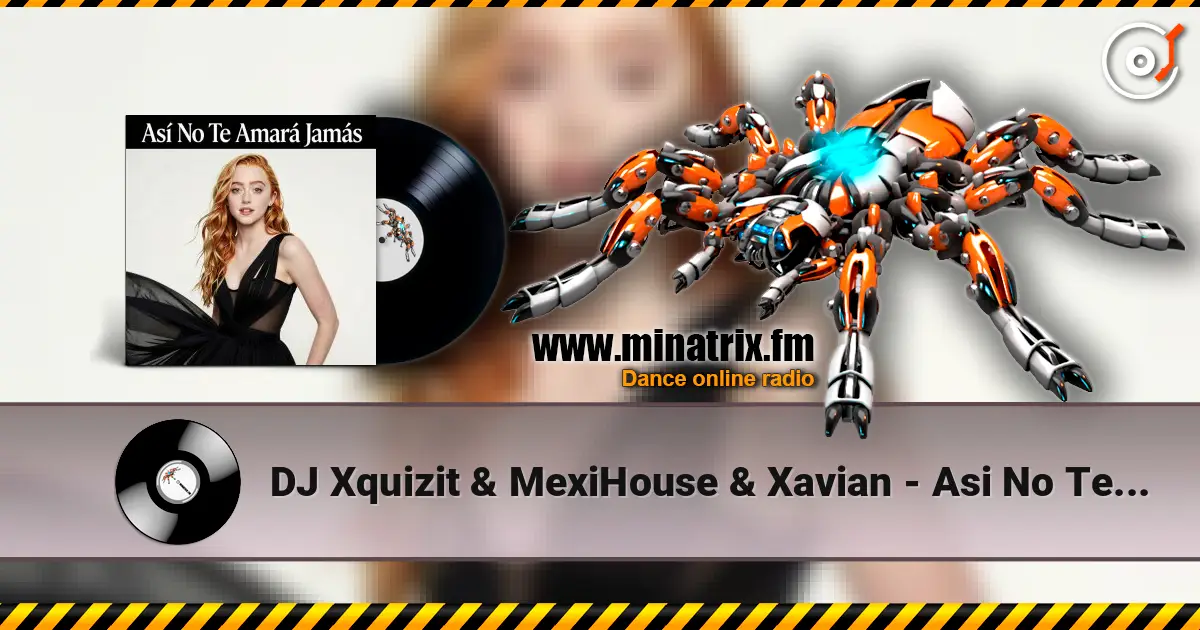 DJ Xquizit & MexiHouse & Xavian - Asi No Te Amara Jamas (Video Edit) escuchar online en alta calidad | Minatrix.FM