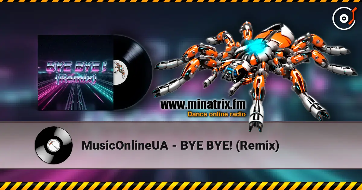 MusicOnlineUA - BYE BYE! (Remix) escuchar online en alta calidad | Minatrix.FM