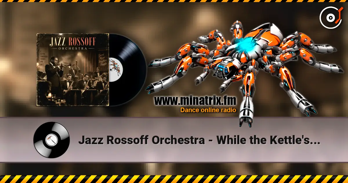 Jazz Rossoff Orchestra - While the Kettle's Able 1999. Jazz orchestra version 2019 escuchar online en alta calidad | Minatrix.FM